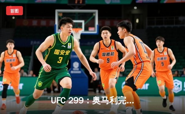 UFC 299：奥马利完美卫冕，彼得严惨遭技术碾压