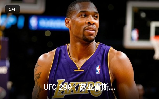 UFC 299：苏亚雷斯TKO终结安德拉德，中国力量闪耀八角笼 - 2