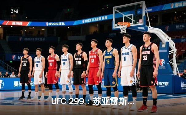 UFC 299：苏亚雷斯TKO终结安德拉德，中国力量闪耀八角笼 - 2
