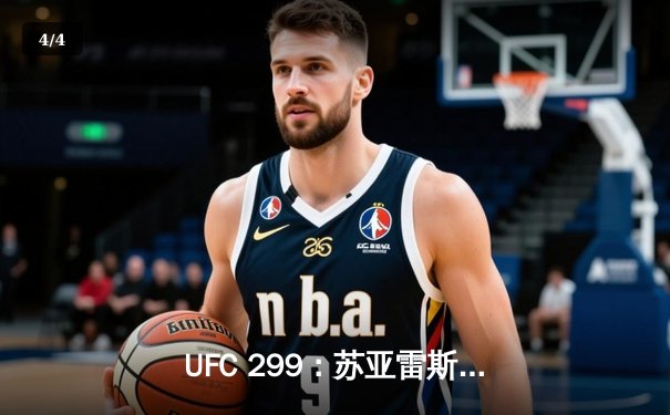 UFC 299：苏亚雷斯TKO终结安德拉德，中国力量闪耀八角笼 - 4