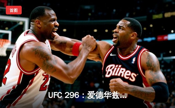 UFC 296：爱德华兹险胜终结科斯塔，中国新星苏木达尔基TKO创纪录