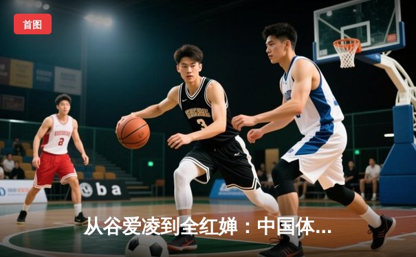 从谷爱凌到全红婵：中国体育新生代的崛起与文化自信重构
