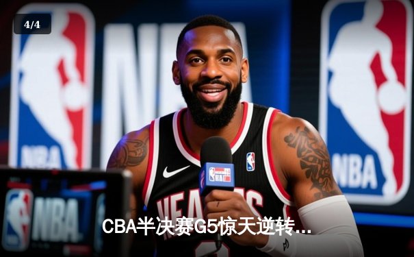 CBA半决赛G5惊天逆转！辽宁本钢加时险胜广东宏远晋级总决赛 - 4
