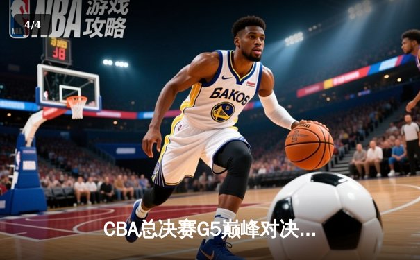 CBA总决赛G5巅峰对决：辽宁本钢加时险胜广东宏远，卫冕冠军夺队史第三冠 - 4