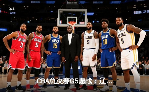 CBA总决赛G5鏖战：辽宁本钢加时逆转广东宏远 成功卫冕总冠军 - 2
