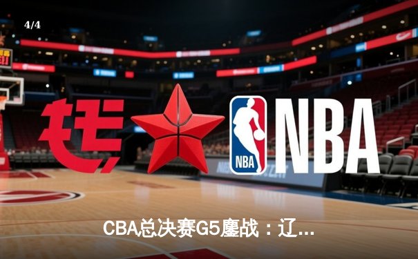CBA总决赛G5鏖战：辽宁本钢加时逆转广东宏远 成功卫冕总冠军 - 4